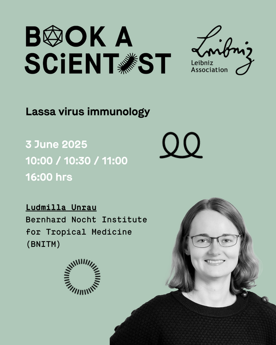Text: Book a Scientist. Lassa virus immunology 3 June 2025 10:00 / 10:30 / 11:00 16:00 hrs Ludmilla Unrau Bernhard Nocht Institute for Tropical Medicine